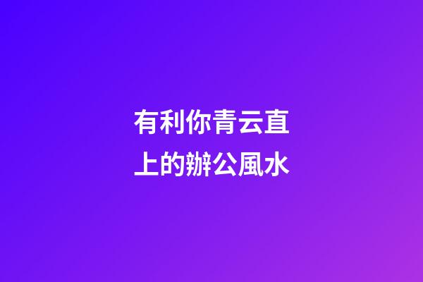 有利你青云直上的辦公風水