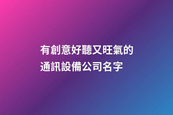 有創意好聽又旺氣的通訊設備公司名字-第1張-公司起名-玄機派