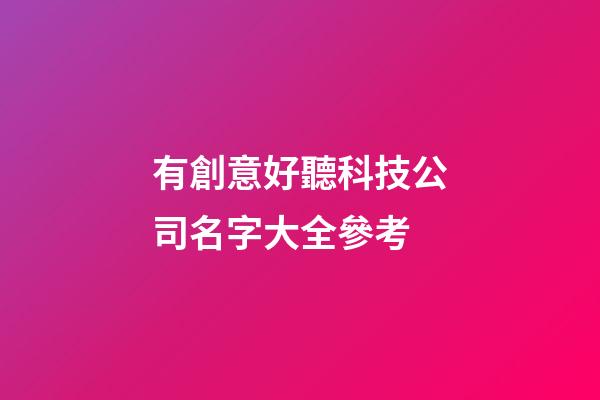 有創意好聽科技公司名字大全參考-第1張-公司起名-玄機派