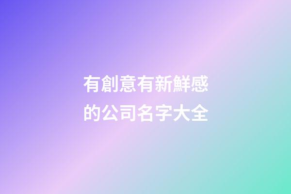 有創意有新鮮感的公司名字大全
