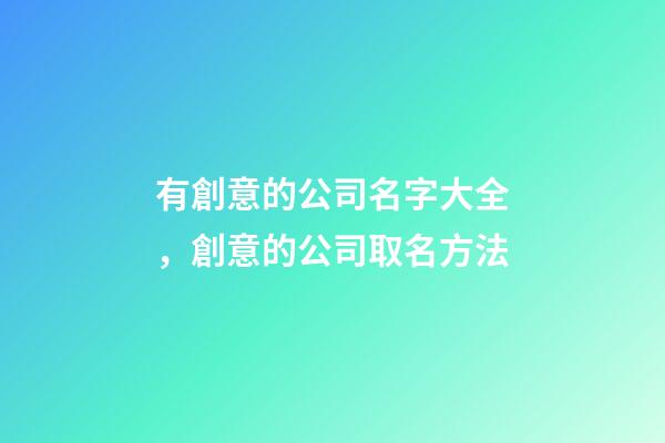 有創意的公司名字大全，創意的公司取名方法-第1張-公司起名-玄機派