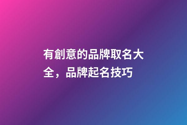 有創意的品牌取名大全，品牌起名技巧-第1張-商標起名-玄機派
