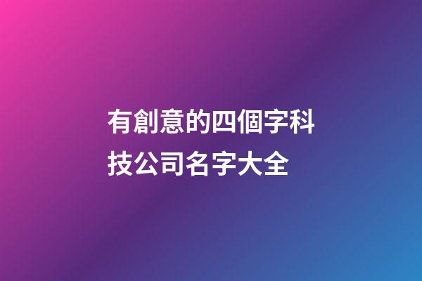 有創意的四個字科技公司名字大全-第1張-公司起名-玄機派
