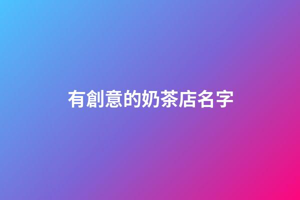 有創意的奶茶店名字-第1張-店鋪起名-玄機派