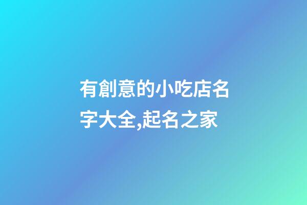 有創意的小吃店名字大全,起名之家