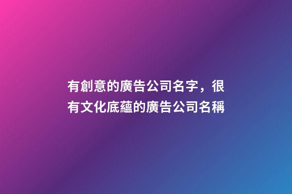 有創意的廣告公司名字，很有文化底蘊的廣告公司名稱-第1張-公司起名-玄機派