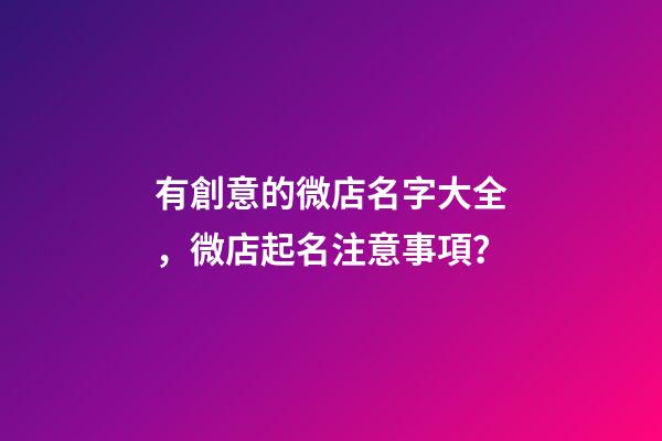 有創意的微店名字大全，微店起名注意事項？-第1張-店鋪起名-玄機派