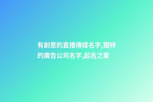 有創意的直播傳媒名字,獨特的廣告公司名字,起名之家