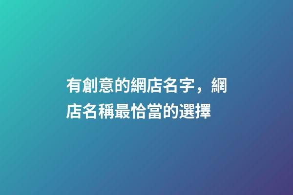 有創意的網店名字，網店名稱最恰當的選擇