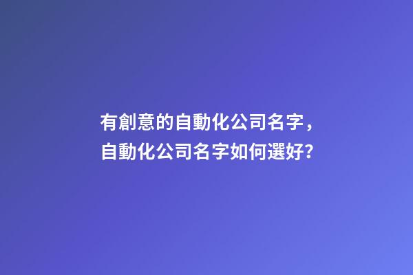 有創意的自動化公司名字，自動化公司名字如何選好？