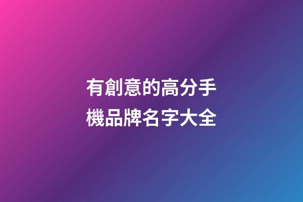 有創意的高分手機品牌名字大全-第1張-商標起名-玄機派