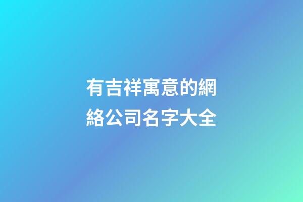 有吉祥寓意的網絡公司名字大全