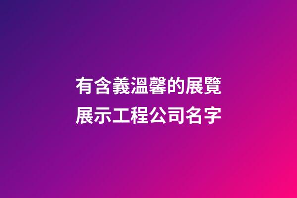 有含義溫馨的展覽展示工程公司名字-第1張-公司起名-玄機派