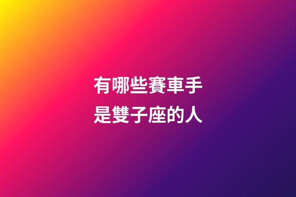 有哪些賽車手是雙子座的人-第1張-星座運(yùn)勢-玄機(jī)派