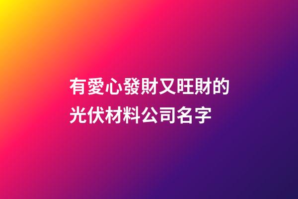 有愛心發財又旺財的光伏材料公司名字-第1張-公司起名-玄機派