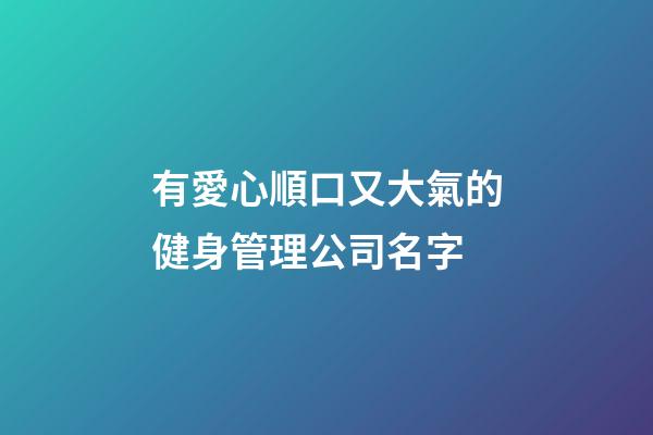有愛心順口又大氣的健身管理公司名字-第1張-公司起名-玄機派