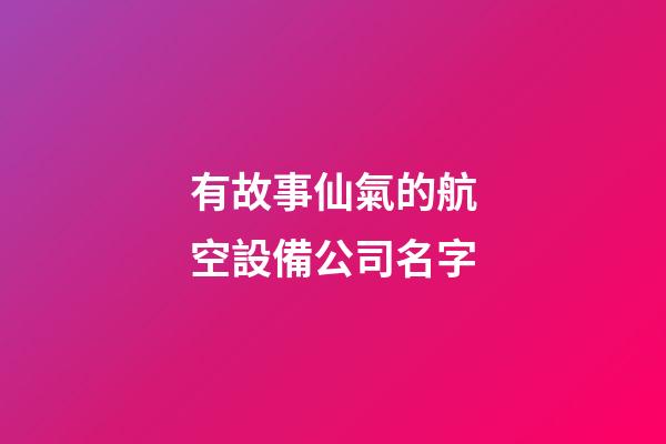 有故事仙氣的航空設備公司名字-第1張-公司起名-玄機派