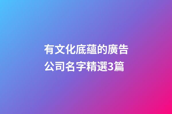 有文化底蘊的廣告公司名字精選3篇-第1張-公司起名-玄機(jī)派