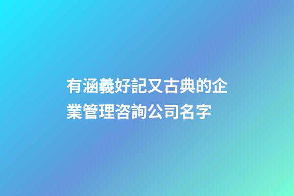 有涵義好記又古典的企業管理咨詢公司名字-第1張-公司起名-玄機派