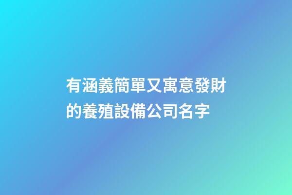 有涵義簡單又寓意發財的養殖設備公司名字-第1張-公司起名-玄機派