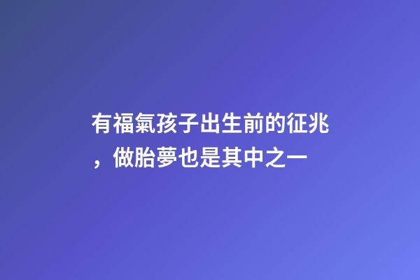 有福氣孩子出生前的征兆，做胎夢也是其中之一