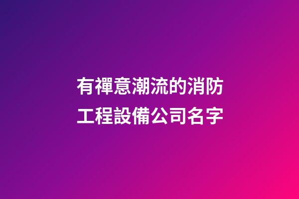 有禪意潮流的消防工程設備公司名字-第1張-公司起名-玄機派