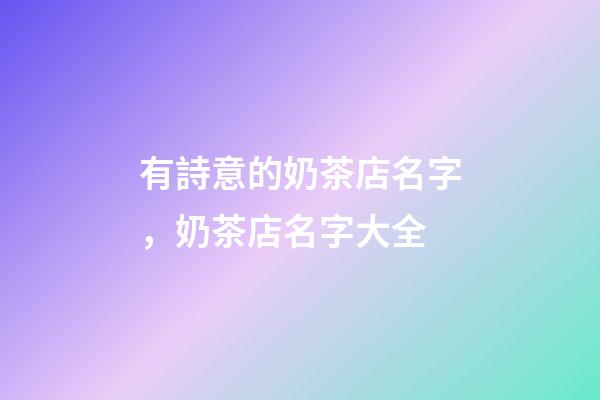 有詩意的奶茶店名字，奶茶店名字大全-第1張-店鋪起名-玄機(jī)派