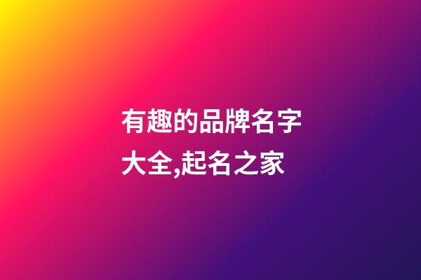 有趣的品牌名字大全,起名之家-第1張-商標起名-玄機派