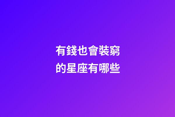 有錢也會裝窮的星座有哪些-第1張-星座運勢-玄機派