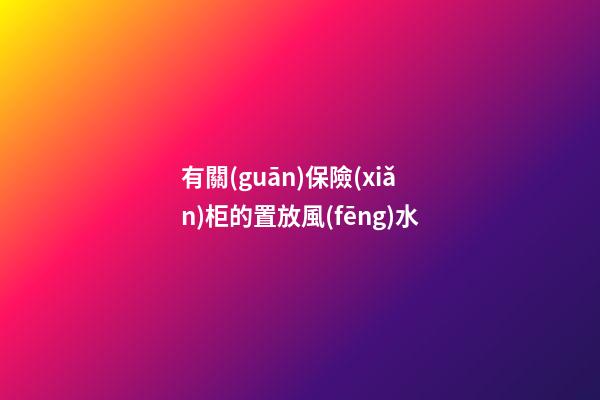 有關(guān)保險(xiǎn)柜的置放風(fēng)水
