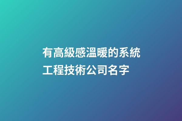 有高級感溫暖的系統工程技術公司名字-第1張-公司起名-玄機派