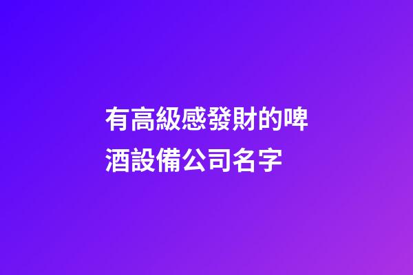 有高級感發財的啤酒設備公司名字-第1張-公司起名-玄機派