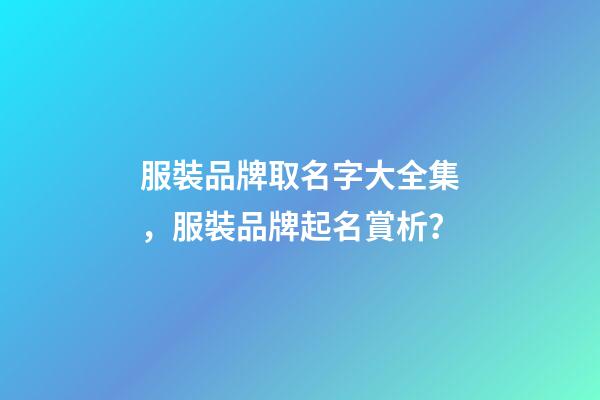 服裝品牌取名字大全集，服裝品牌起名賞析？-第1張-商標起名-玄機派