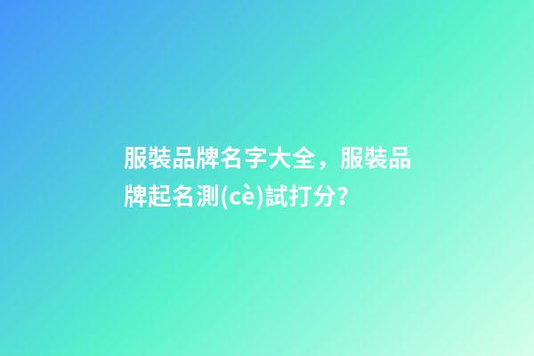 服裝品牌名字大全，服裝品牌起名測(cè)試打分？-第1張-商標(biāo)起名-玄機(jī)派