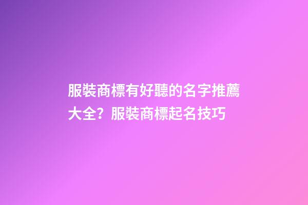 服裝商標有好聽的名字推薦大全？服裝商標起名技巧