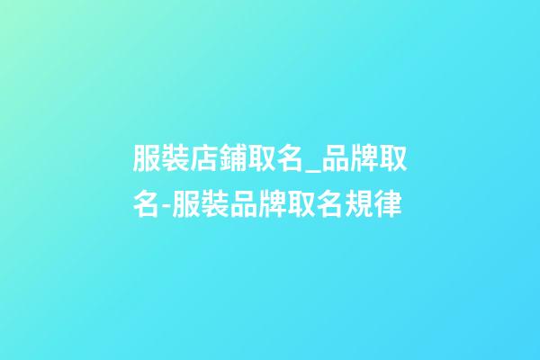服裝店鋪取名_品牌取名-服裝品牌取名規律-第1張-店鋪起名-玄機派