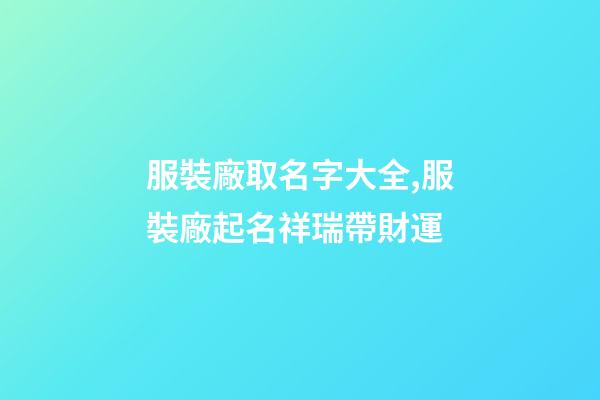 服裝廠取名字大全,服裝廠起名祥瑞帶財運-第1張-公司起名-玄機派