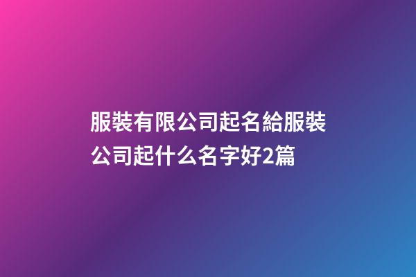 服裝有限公司起名給服裝公司起什么名字好2篇-第1張-公司起名-玄機派
