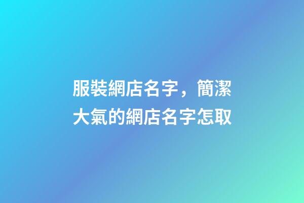 服裝網店名字，簡潔大氣的網店名字怎取