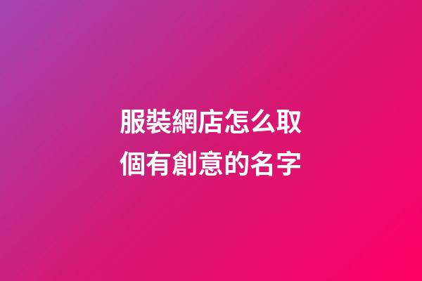 服裝網店怎么取個有創意的名字-第1張-店鋪起名-玄機派