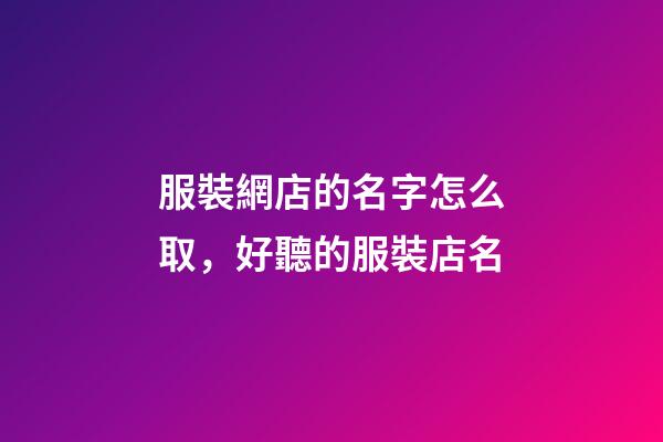 服裝網店的名字怎么取，好聽的服裝店名-第1張-店鋪起名-玄機派