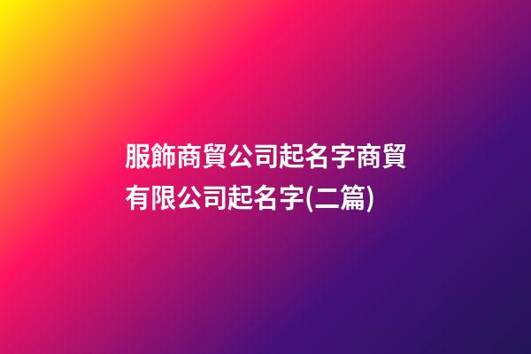 服飾商貿公司起名字商貿有限公司起名字(二篇)-第1張-公司起名-玄機派