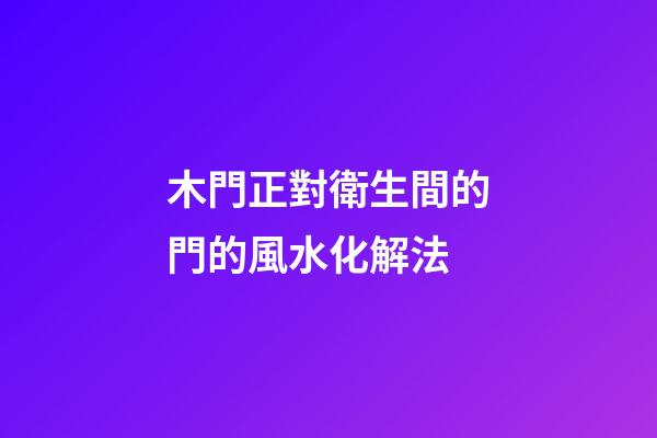 木門正對衛生間的門的風水化解法