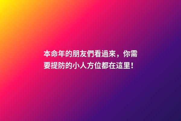 本命年的朋友們看過來，你需要提防的小人方位都在這里！