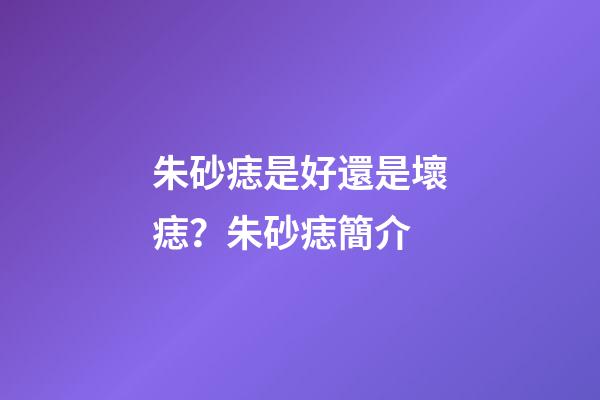 朱砂痣是好還是壞痣？朱砂痣簡介