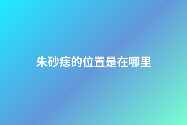 朱砂痣的位置是在哪里