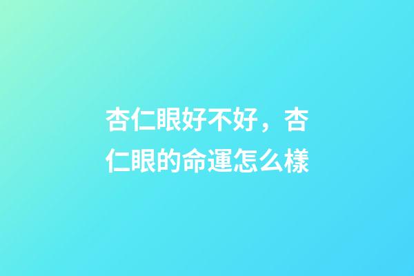 杏仁眼好不好，杏仁眼的命運怎么樣