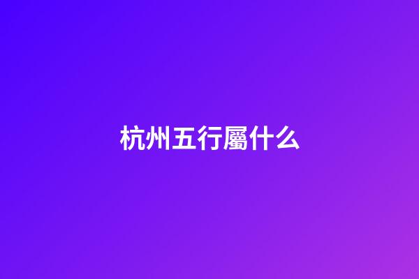 杭州五行屬什么
