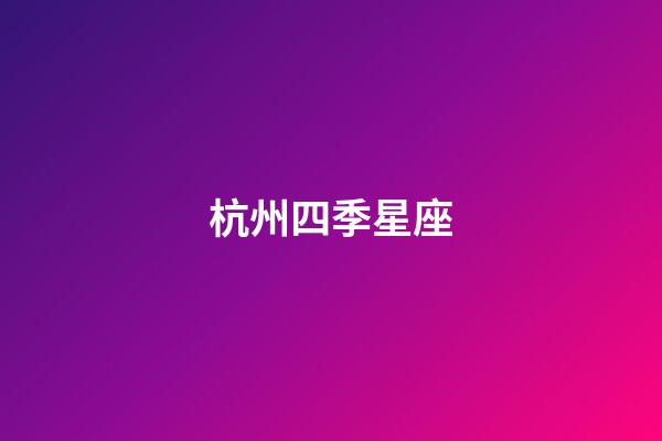 杭州四季星座（杭州四季星座女裝）