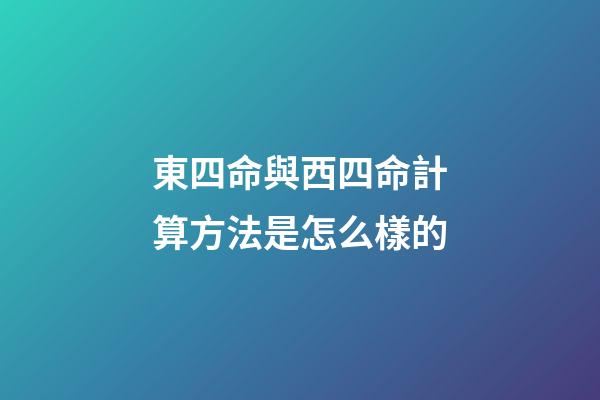 東四命與西四命計算方法是怎么樣的